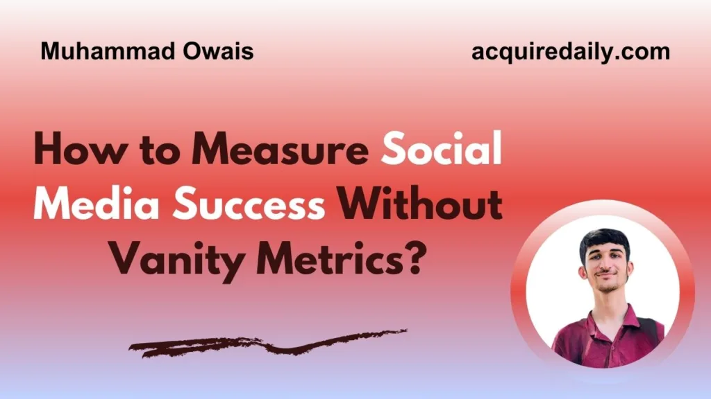 How To Measure Social Media Success Without Vanity Metrics? - Acquire Daily