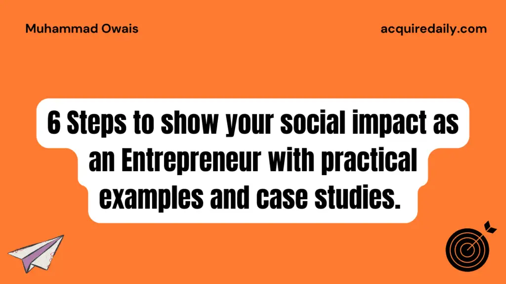 6 Steps to show your social impact as an Entrepreneur with practical examples and case studies - Acquire Daily