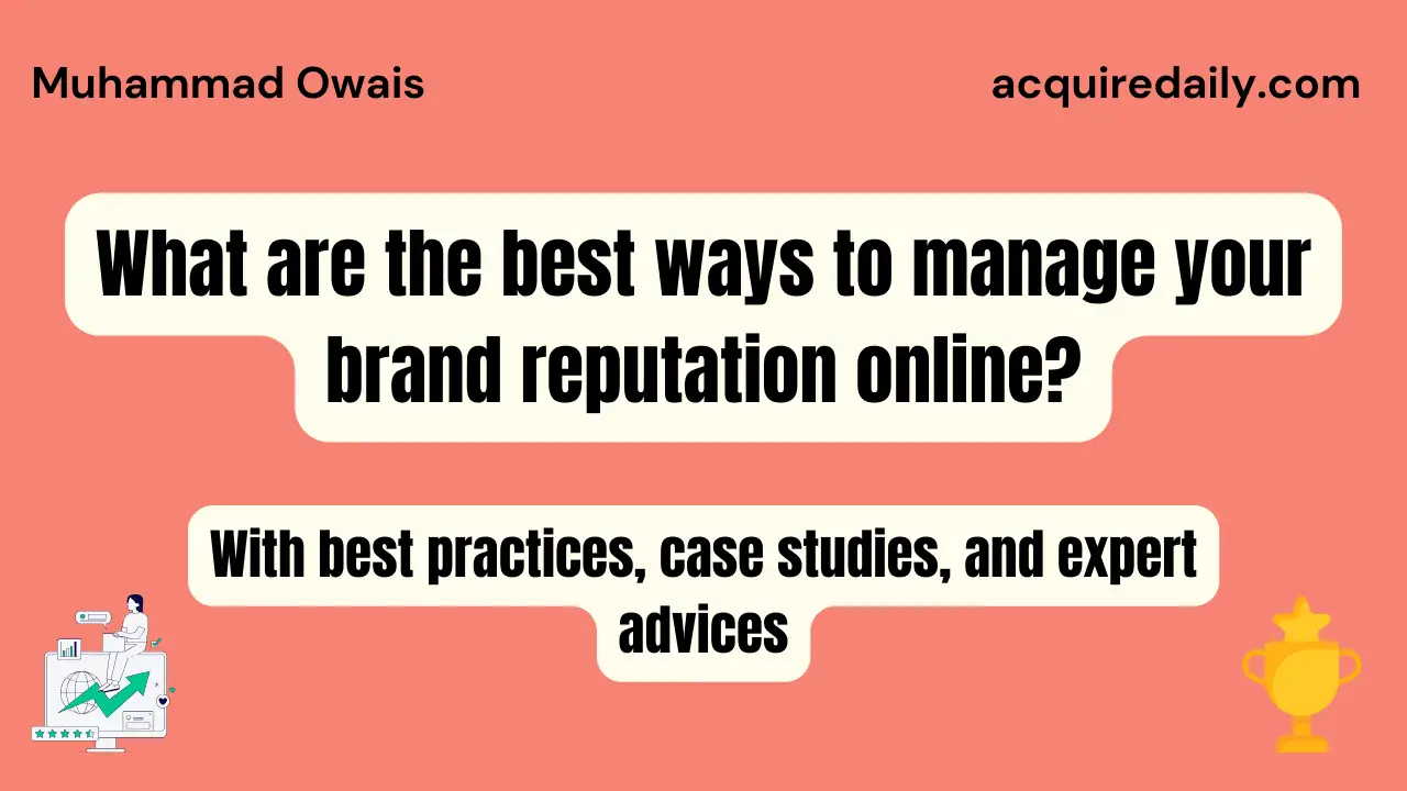 What are the best ways to manage your brand reputation online? With best practices, case studies and expert advice. - Acquire Daily