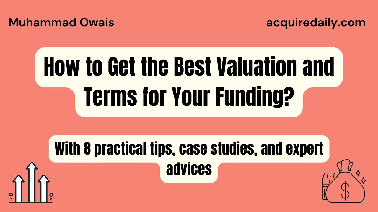 How to Get the Best Valuation and Terms for Your Funding? With 8 practical tips, case studies, and expert advice.