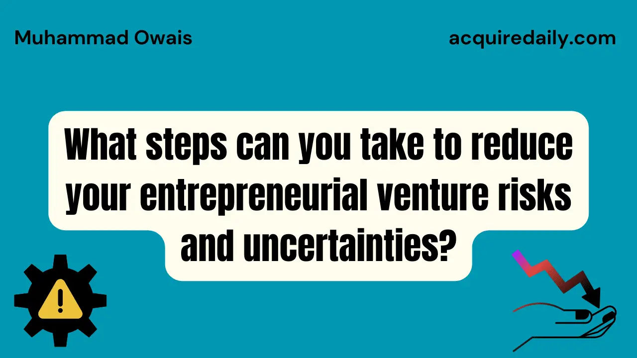 What steps can you take to reduce your entrepreneurial venture risks and uncertainties? - Acquire Daily