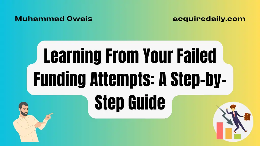 Learning from your failed funding attempts: A step-by-step guide - Acquire Daily