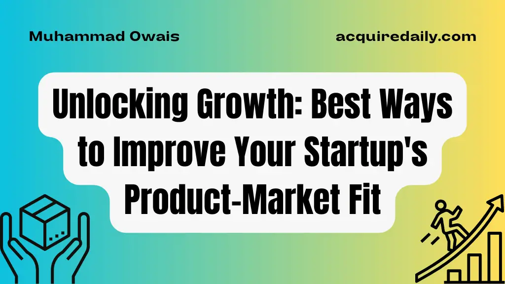 Unlocking Growth: Best Ways to Improve Your Startup's Product-Market Fit - Acquire Daily