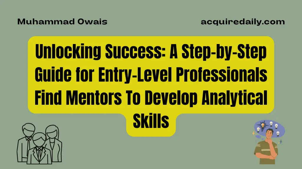 Unlocking Success: A Step-by-Step Guide for Entry-Level Professionals Find Mentors To Develop Analytical Skills - Acquire Daily