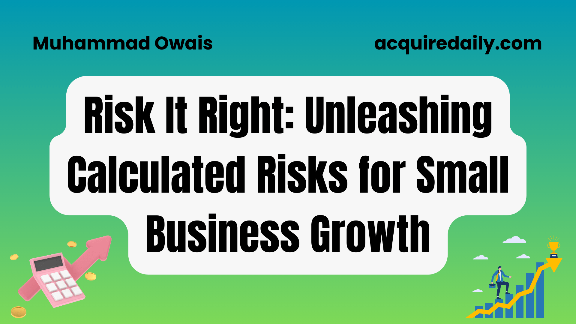 Risk It Right: Unleashing Calculated Risks for Small Business Growth - Acquire Daily