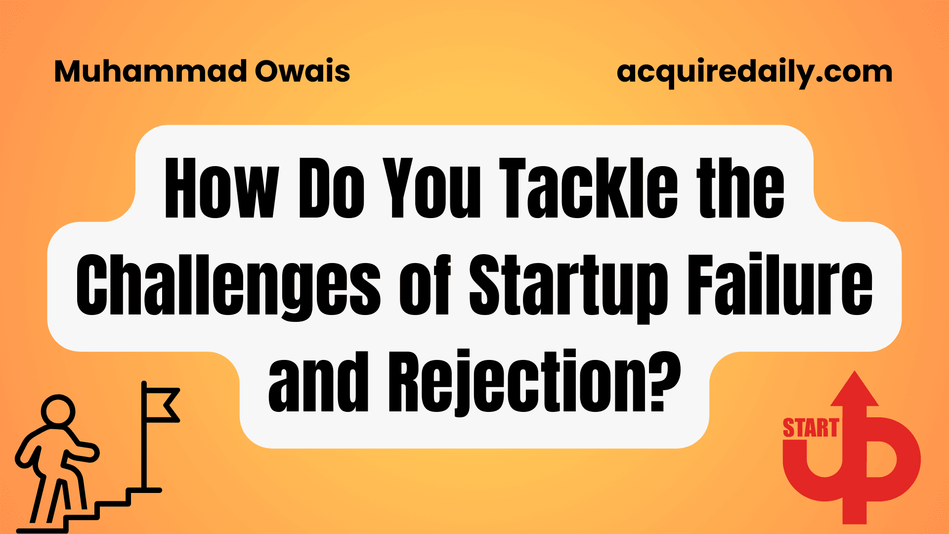 How Do You Tackle the Challenges of Startup Failure and Rejection? - Acquire Daily
