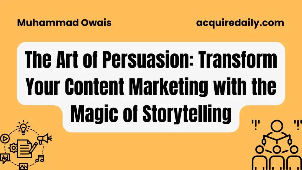The Art of Persuasion: Transform Your Content Marketing with the Magic of Storytelling - Acquire Daily
