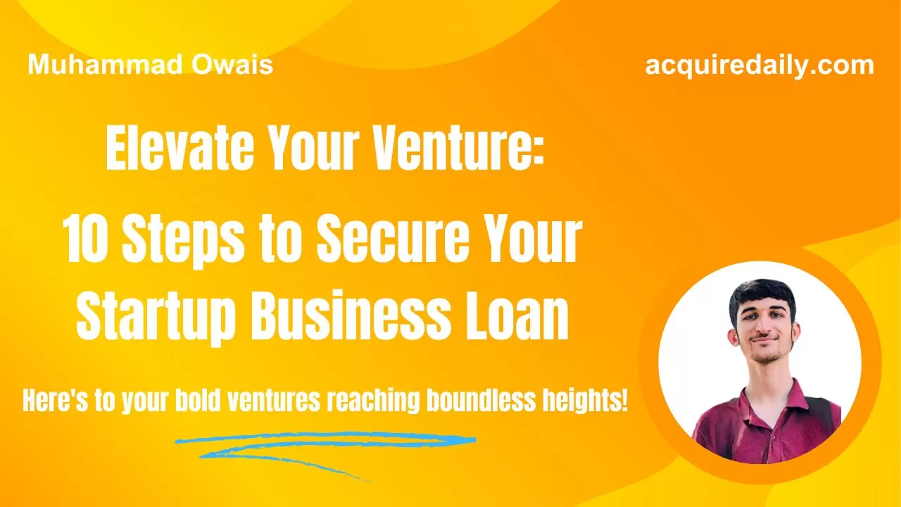 10 Steps to Secure Your Startup Business Loan - Acquire Daily